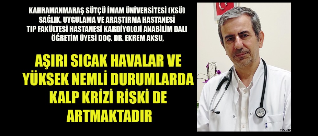 KSÜ TIP FAKÜLTESİ ÖĞRETİM ÜYESİ DOÇ. DR. EKREM AKSU’DAN KALP HASTALARINA ‘SICAK HAVA’ UYARISI