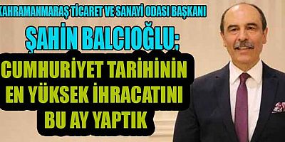 Kahramanmaraş Ticaret ve Sanayi Odası Başkanı Şahin Balcıoğlu