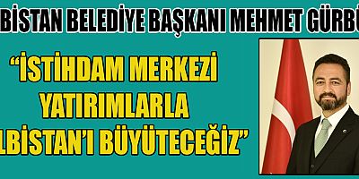 BAŞKAN GÜRBÜZ: YENİ SANAYİ ALANIMIZ ELBİSTAN’A HAYIRLI OLSUN