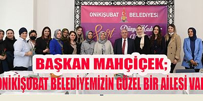 8 Mart Dünya Kadınlar Günü dolayısıyla belediyede görev yapan kadın personellerle bir araya gelen Onikişubat Belediye Başkanı Hanefi Mahçiçek