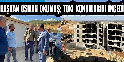 BAŞKAN OKUMUŞ KONUTLAR ARALIK AYINDA TESLİM EDİLECEK