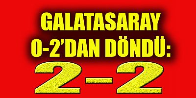 GALATASARAY SON DAKİKALARDA: 2-2