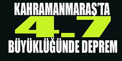 KAHRAMANMARAŞ’TA DEPREM