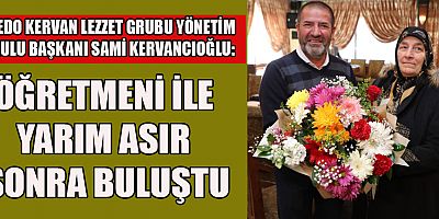 KERVANCIOĞLU 50 YIL SONRA ÖĞRETMENİ İLE BULUŞTU