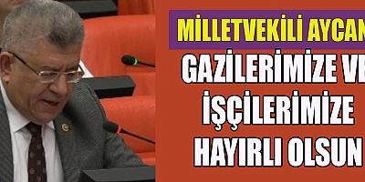 MİLLETVEKİLİ AYCAN, GAZİ AYLIKLARININ ARTIRILMASI ÇOK ÖNEMLİ