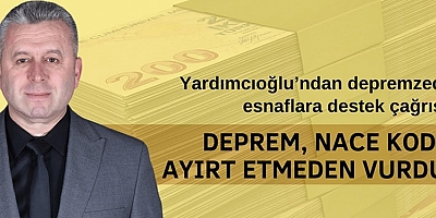 YARDIMCIOĞLU: BU ŞEHİR YÜZYILIN DEPREMİNİ YAŞADI