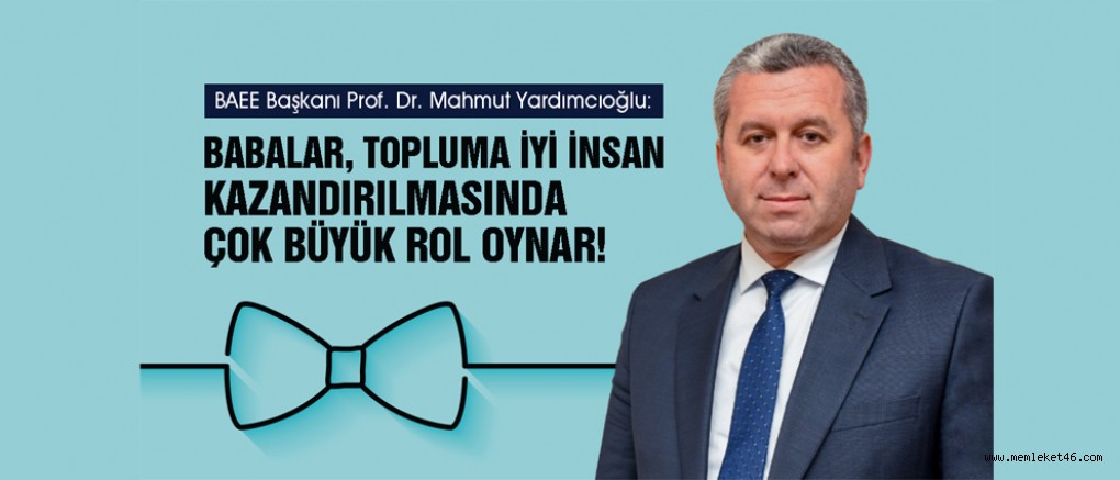 YARDIMCIOĞLU: BABALARIMIZA VERECEĞİMİZ EN BÜYÜK DEĞER ONLARA LAYIK EVLATLAR OLMAMIZDIR