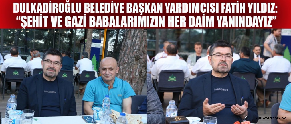 BAŞKAN YARDIMCISI FATİH YILDIZ: ŞEHİT VE GAZİ BABALARIMIZ BİZİM BAŞ TACIMIZDIR