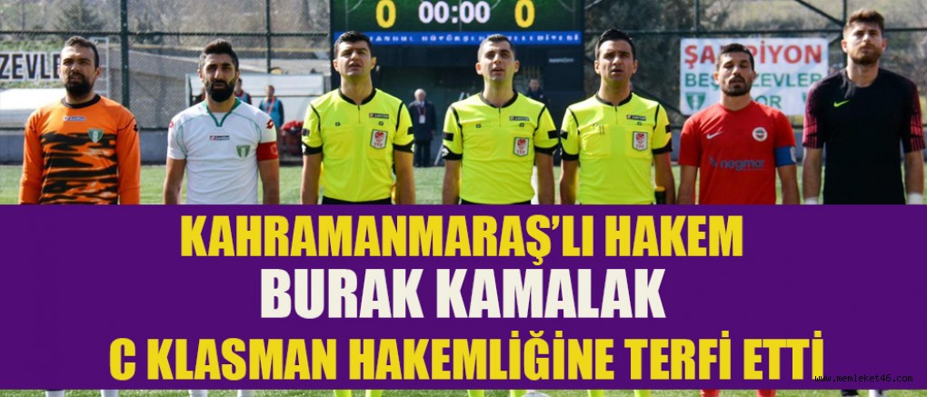 KAHRAMANMARAŞ’LI HAKEM BURAK KAMALAK’IN YÜKSELİŞİ SÜRÜYOR