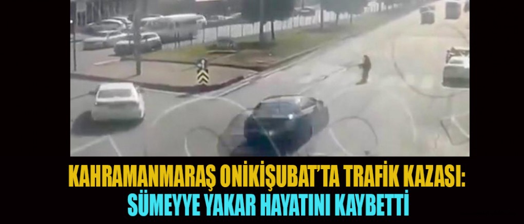 KAHRAMANMARAŞ’TA FECİ KAZA! 42 YAŞINDAKİ SÜMEYYE YAKAR HAYATINI KAYBETTİ