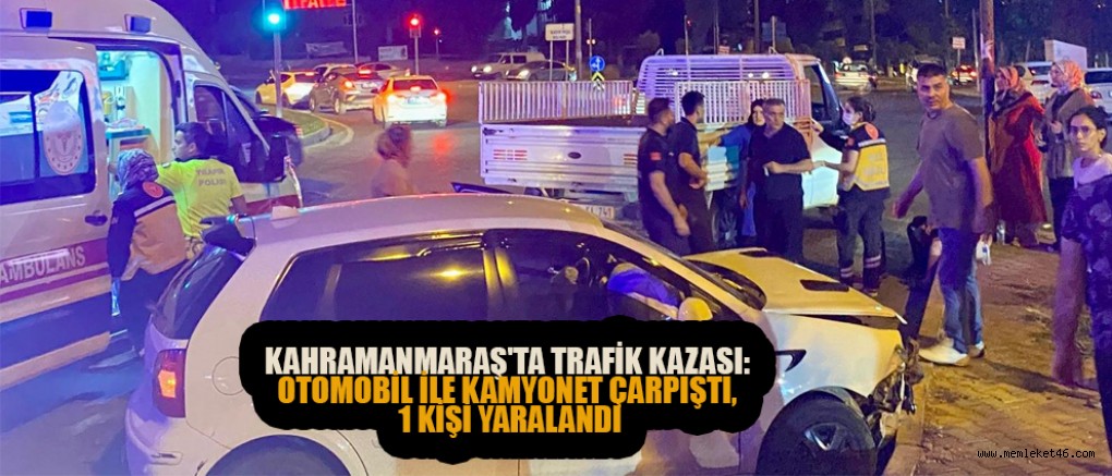   KAHRAMANMARAŞ'TA KAMYONETLE OTOMOBİL KAFA KAFAYA ÇARPIŞTI