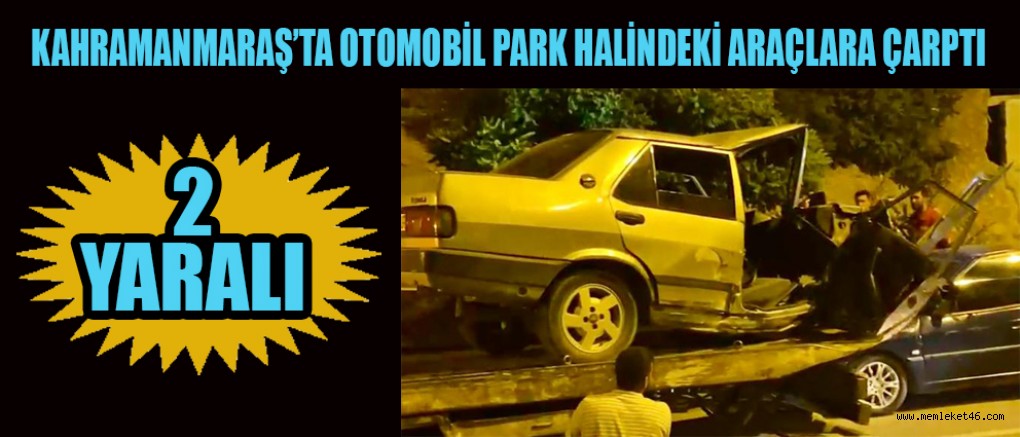 KAHRAMANMARAŞ’TA  KONTROLDEN ÇIKAN ARAÇ ZİNCİRLEME KAZAYA NEDEN OLDU: 2 YARALI