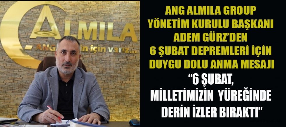 ANG ALMILA GROUP BAŞKANI ADEM GÜRZ: DAYANIŞMA RUHUYLA YARALARIMIZI BİRLİKTE SARDIK