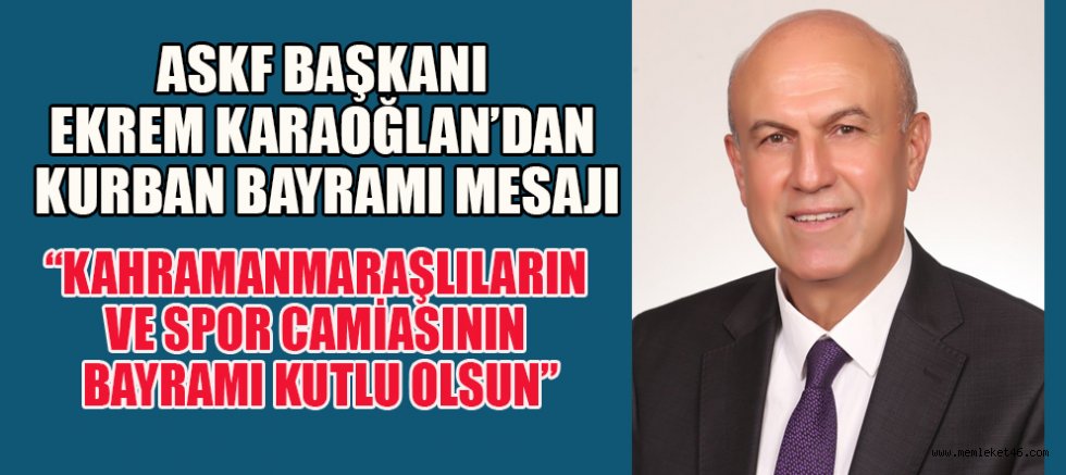 ASKF BAŞKANI EKREM KARAOĞLAN’DAN KURBAN BAYRAMI MESAJI