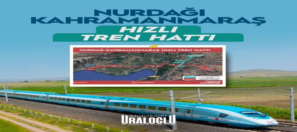 BAKAN URALOĞLU AÇIKLADI: KAHRAMANMARAŞ HIZLI TREN AĞINA ENTEGRE EDİLİYOR