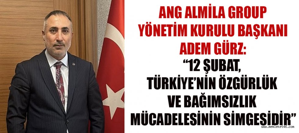 BAŞKAN ADEM GÜRZ: 12 ŞUBAT, SADECE FİZİKİ DEĞİL, MANEVİ BİR KURTULUŞTUR