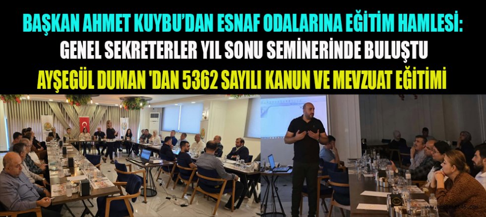 BAŞKAN AHMET KUYBU’DAN ESNAF ODALARINA EĞİTİM HAMLESİ: GENEL SEKRETERLER YIL SONU SEMİNERİNDE BULUŞTU