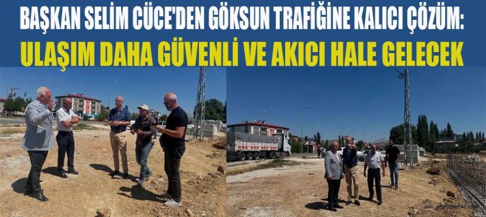 BAŞKAN CÜCE: “GÖKSUN İÇİN TAKİPÇİSİ OLDUK, SONUÇ ALDIK”