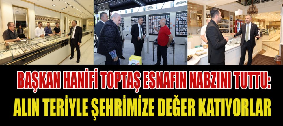 BAŞKAN HANİFİ TOPTAŞ SAHADA, ESNAFIN YANINDA