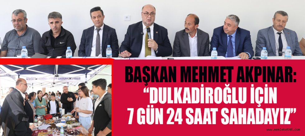 BAŞKAN MEHMET AKPINAR: DULKADİROĞLU’NDA HİZMET, HER ALANDA DEVAM EDİYOR