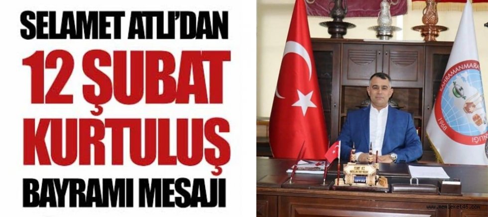 BAŞKAN SELAMET ATLI: “12 ŞUBAT, MARAŞ’IN KAHRAMANLIK RUHUNUN TARİHE YAZILDIĞI GÜNDÜR”
