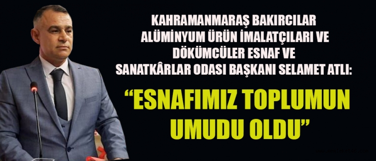 BAŞKAN SELAMET ATLI:  ESNAF TEŞKİLATI YARALARI BİRLİKTE SARDI