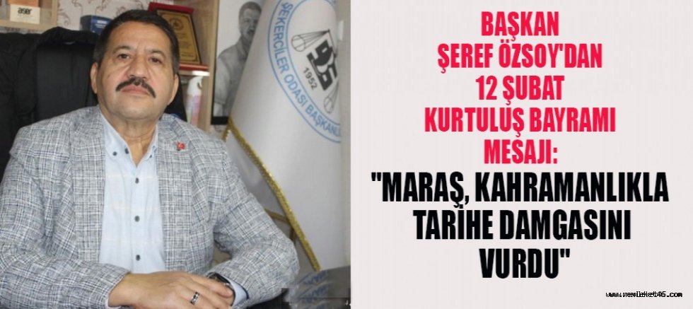 BAŞKAN ŞEREF ÖZSOY: MARAŞ’IN KAHRAMANLIK DESTANI, TÜRK MİLLETİNİN GURURUDUR