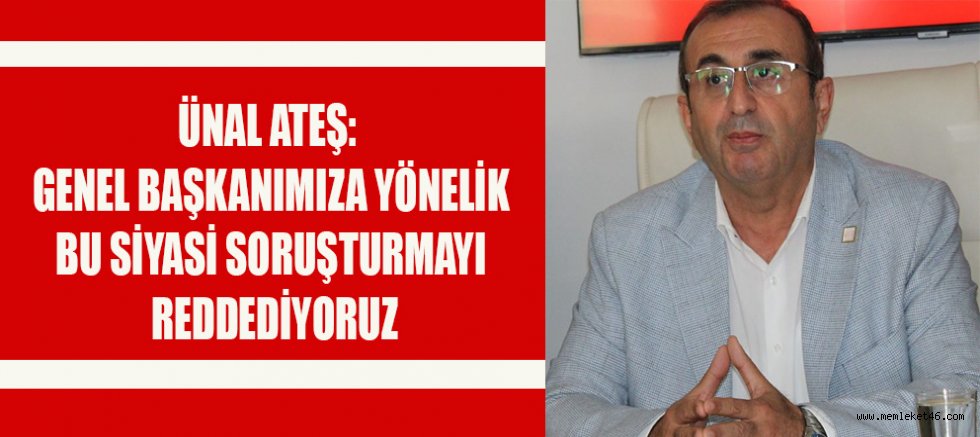 BAŞKAN ÜNAL ATEŞ:  HUKUKUN DEĞİL, SİYASİ TALİMATIN İZLERİ VAR