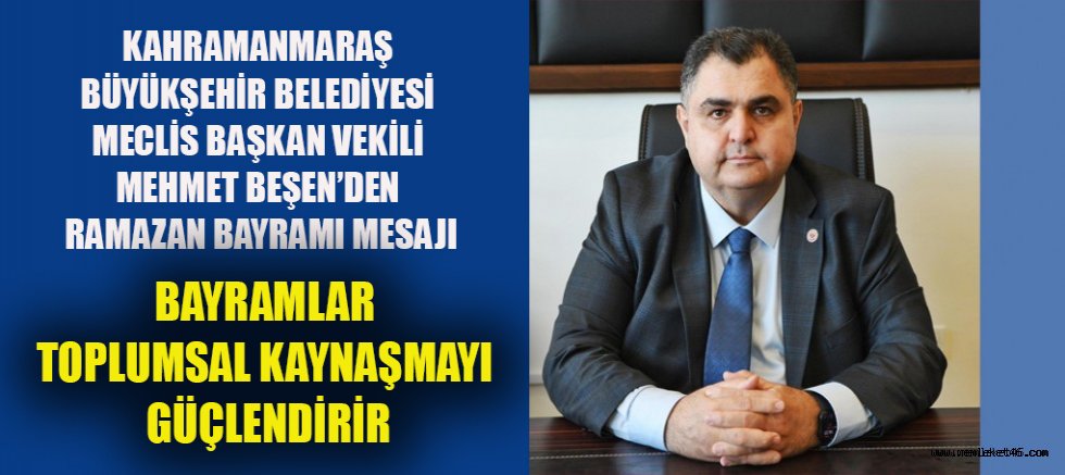  BAŞKAN VEKİLİ MEHMET BEŞEN: BAYRAMLAR GÖNÜLLERİ BULUŞTURAN EN GÜÇLÜ KÖPRÜDÜR