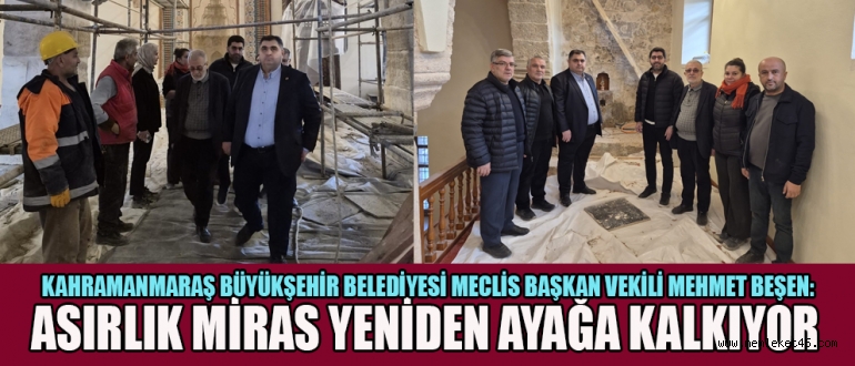 BAŞKAN VEKİLİ MEHMET BEŞEN: TARİHİ DEĞERLERİMİZİ KORUMAK BOYNUMUZUN BORCU