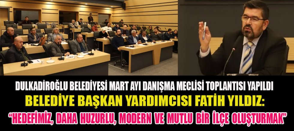 BAŞKAN YARDIMCISI FATİH YILDIZ: DAHA GÜÇLÜ BİR DULKADİROĞLU İNŞA ETMEK İÇİN ÇALIŞIYORUZ