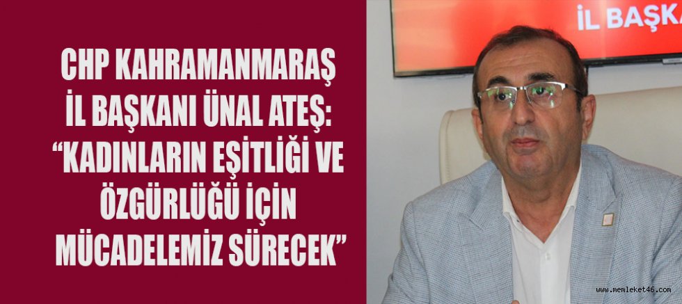 CHP KAHRAMANMARAŞ İL BAŞKANI ÜNAL ATEŞ: KADINLARIN EMEĞİ TOPLUMUN GELECEĞİNİ ŞEKİLLENDİRİR