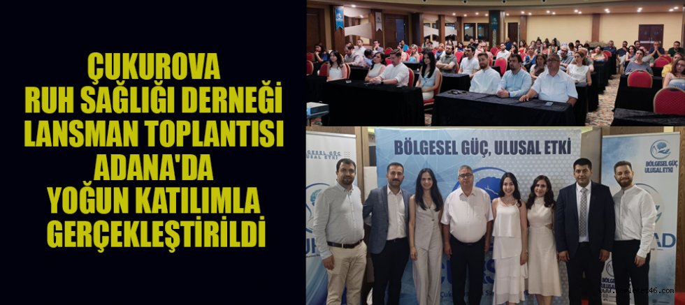 ÇUKUROVA RUH SAĞLIĞI DERNEĞİ LANSMAN TOPLANTISI GERÇEKLEŞTİRİLDİ