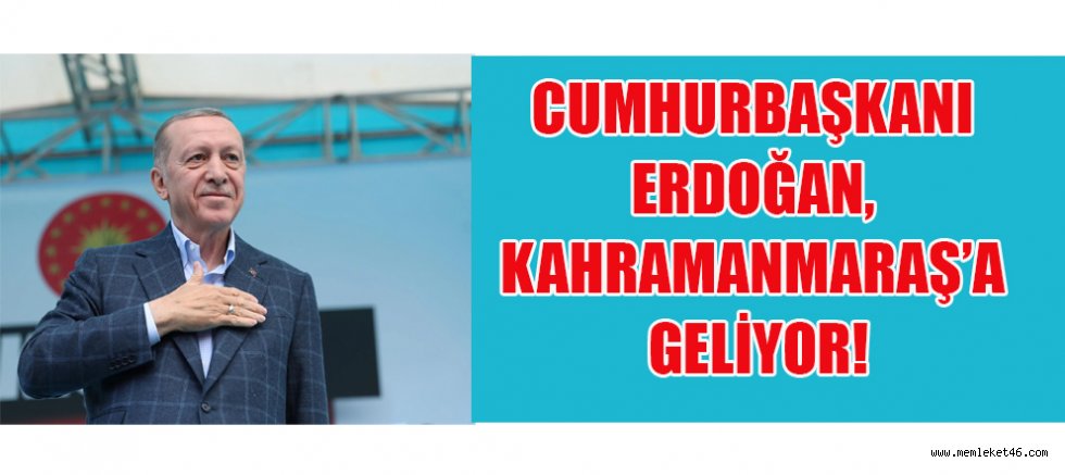 CUMHURBAŞKANI ERDOĞAN, 19 HAZİRAN’DA KAHRAMANMARAŞ’TA