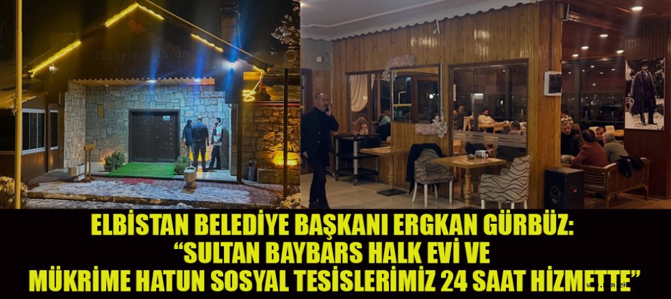 ELBİSTAN BELEDİYE BAŞKANI ERGKAN GÜRBÜZ:  SOSYAL TESİSLER DEPREMZEDELERİN HİZMETİNDE