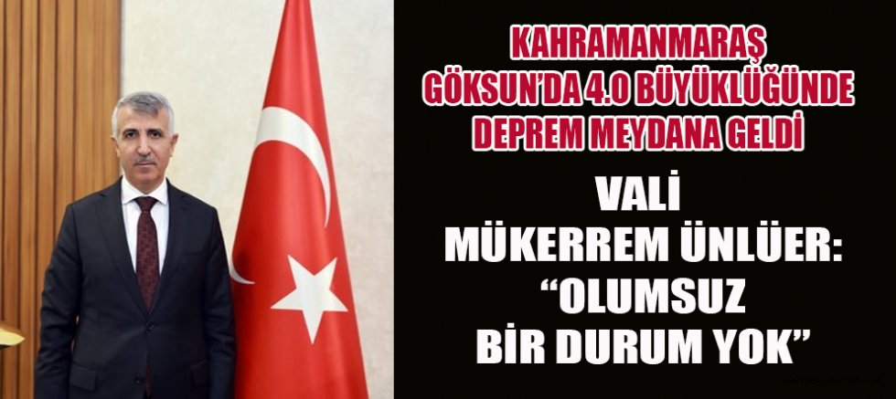 GÖKSUN’DA 4.0 BÜYÜKLÜĞÜNDE DEPREM! VALİ ÜNLÜER’DEN AÇIKLAMA
