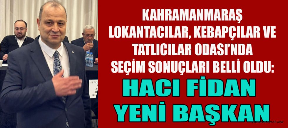 HACI FİDAN, KAHRAMANMARAŞ LOKANTACILAR ODASI BAŞKANLIĞI’NA SEÇİLDİ