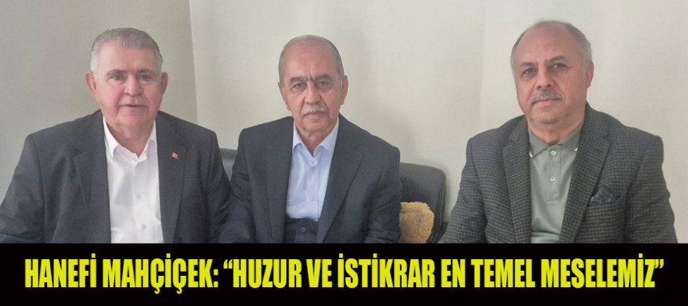 HANEFİ MAHÇİÇEK: “SORUNLARA HÂKİM OLUN VE İRADE KOYUN”