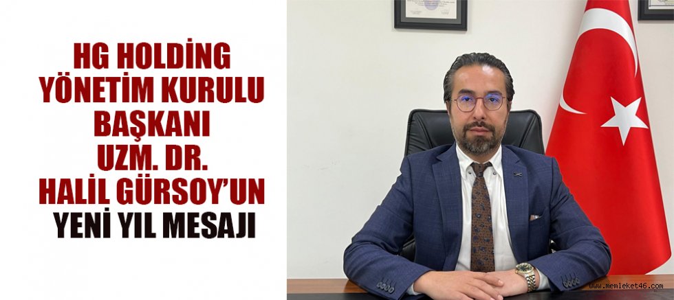 HG HOLDİNG YÖNETİM KURULU BAŞKANI UZM. DR. HALİL GÜRSOY’UN YENİ YIL MESAJI