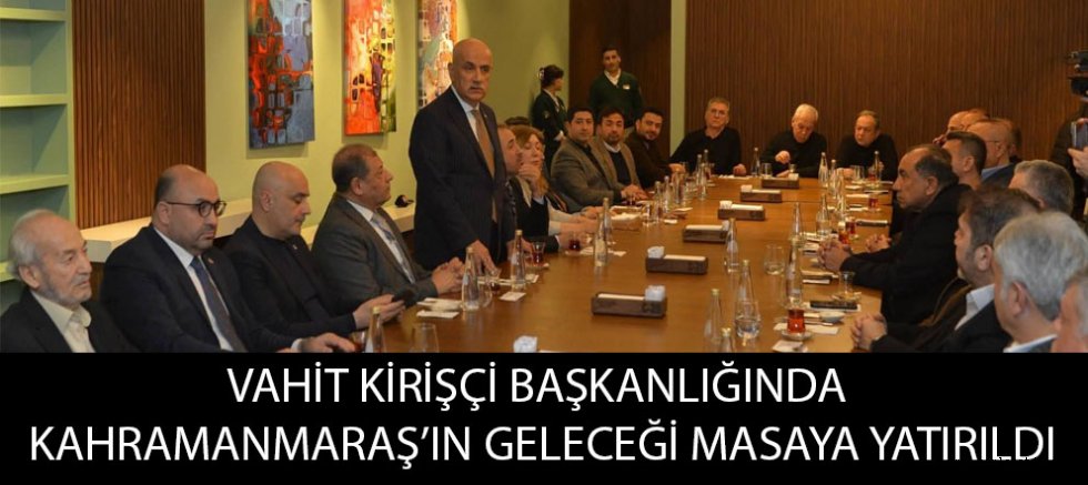 KAHRAMANMARAŞ’IN EKONOMİK GELECEĞİ İŞ DÜNYASI VE SİYASETİN KATILDIĞI TOPLANTIDA MASAYA YATIRILDI