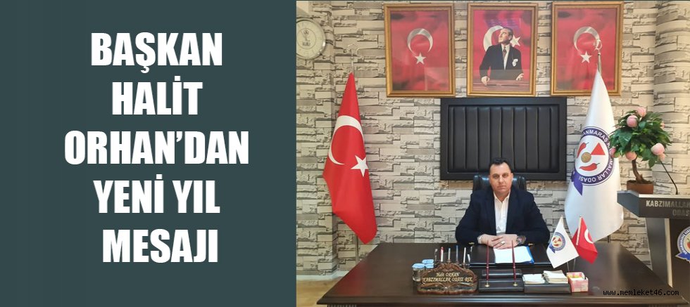KAHRAMANMARAŞ KABZIMALLAR VE KOMİSYONCULAR ODASI BAŞKANI HALİT ORHAN’DAN YENİ YIL MESAJI