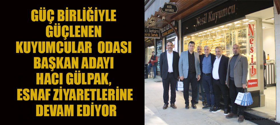KAHRAMANMARAŞ KUYUMCULAR ODASI BAŞKAN ADAYI HACI GÜLPAK, ESNAFLARDAN TAM DESTEK ALDI