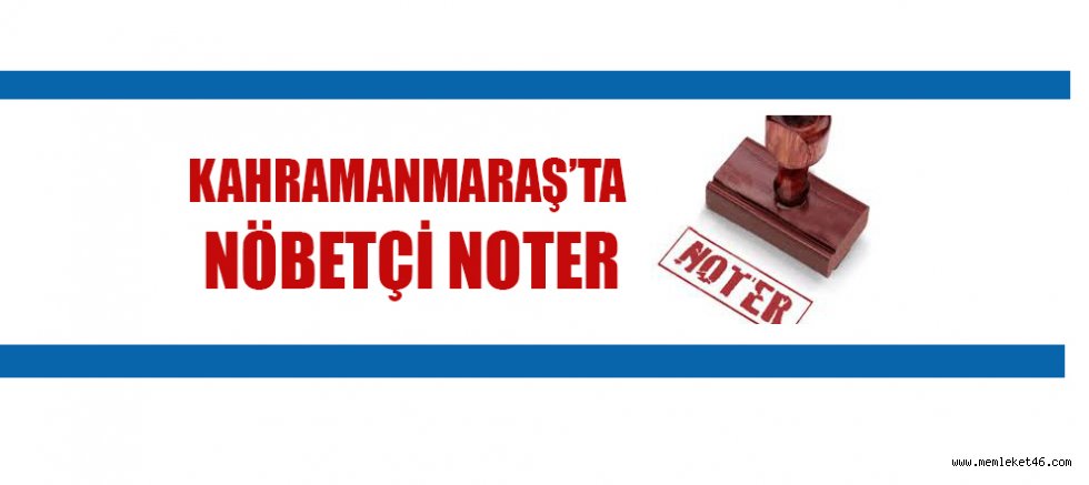 KAHRAMANMARAŞ’TA BUGÜN HANGİ NOTER NÖBETÇİ