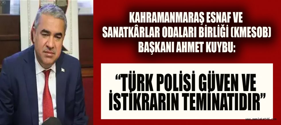 KMESOB BAŞKANI AHMET KUYBU’DAN POLİS HAFTASI MESAJI