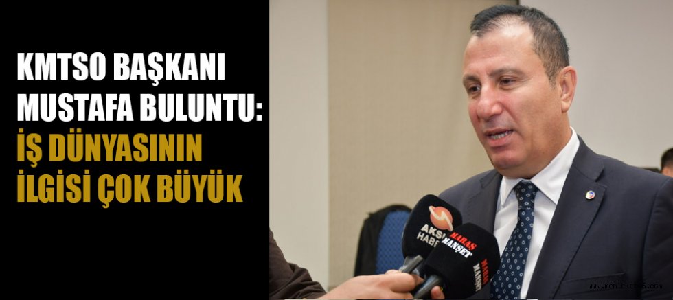 KMTSO BAŞKANI BULUNTU: İŞ DÜNYASININ İLGİSİ GERÇEKTEN ÇOK BÜYÜK