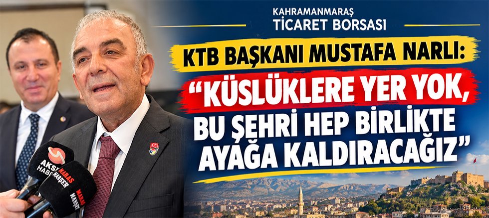 KTB BAŞKANI MUSTAFA NARLI: YAPACAK ÇOK İŞİMİZ VAR