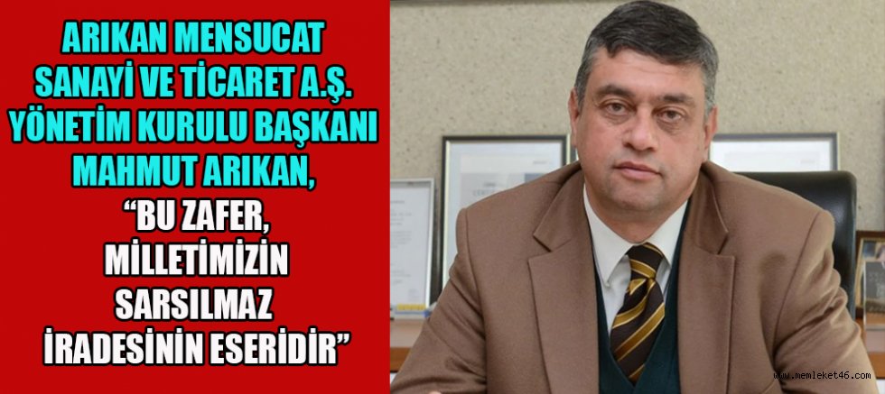 MAHMUT ARIKAN: “BU MÜCADELE TARİHE ALTIN HARFLERLE YAZILMIŞTIR”