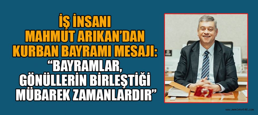 MAHMUT ARIKAN: “KURBAN BAYRAMI, YENİ UMUTLARA KAPI AÇSIN”