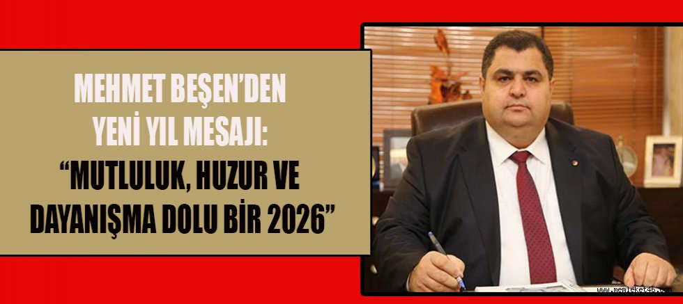 MEHMET BEŞEN: 2026’DA DAHA ÇOK KENETLENMELİYİZ