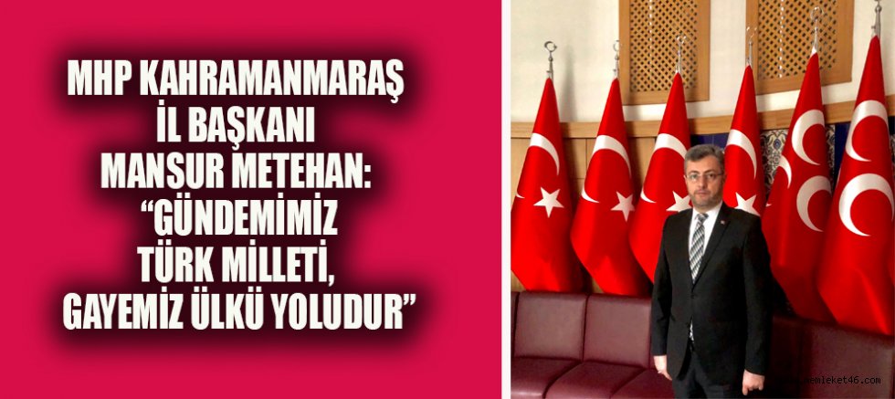 MHP’Lİ BAŞKAN  MANSUR METEHAN: “BU BAYRAĞI TAŞIMAK ÖMRÜMÜZE SIĞABİLECEK EN BÜYÜK ŞEREFTİR”